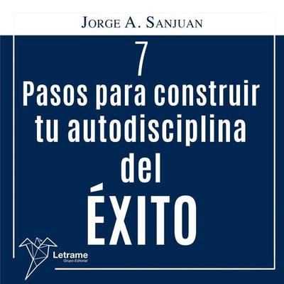 7 Pasos para construir Tú Autodisciplina del Éxito - Jorge A. San Juan, Audio, 9788410680746
