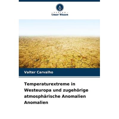 Temperaturextreme in Westeuropa und zugehörige atmosphärische Anomalien Anomalien, Taschenbuch von Valter Carvalho, Verlag Unser Wissen,