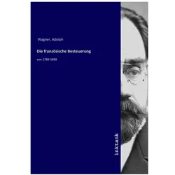 Die französische Besteuerung, Fachbücher von Adolph Wagner