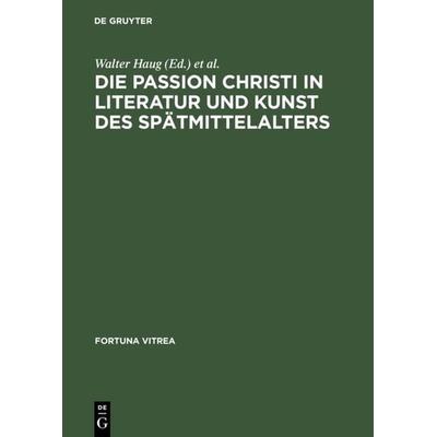Die Passion Christi in Literatur und Kunst des Spätmittelalters, Gebundene Ausgabe von , De Gruyter, 978-3-484-15512-1
