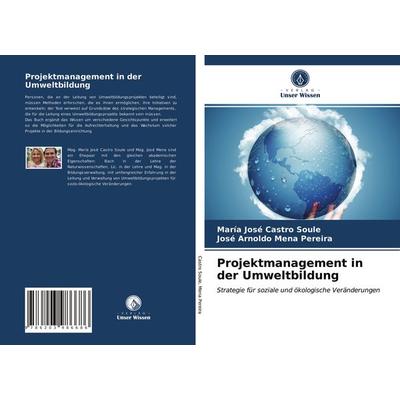 Projektmanagement in der Umweltbildung, Taschenbuch von María José Castro Soule,José Arnoldo Mena Pereira, Verlag Unser Wissen, 978-620-3-98668-6