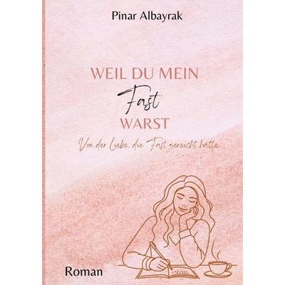 Weil du mein Fast warst, Taschenbuch von Pinar Albayrak, BoD – Books on Demand, 978-3-8192-2473-7