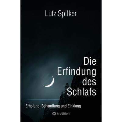 Die Erfindung des Schlafs, Taschenbuch von Lutz Spilker, Tredition, 978-3-384-22867-3