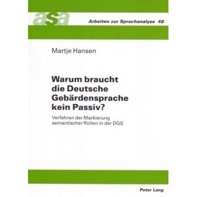 Warum braucht die Deutsche Gebärdensprache kein Passiv?, Taschenbuch von Martje Hansen, Peter Lang GmbH, Internationaler Verlag der Wissenschaften,