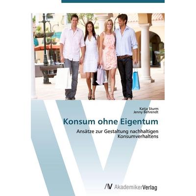 Konsum ohne Eigentum, Taschenbuch von Katja Sturm,Jenny Behrendt, AV Akademikerverlag, 978-3-639-41552-0