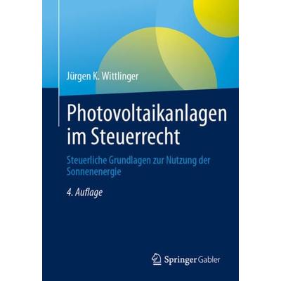 Photovoltaikanlagen im Steuerrecht, Taschenbuch von Jürgen K. Wittlinger, Springer Fachmedien Wiesbaden GmbH, 978-3-658-40320-1