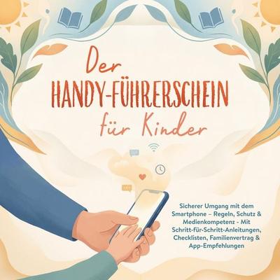 Der Handy-Führerschein für Kinder: Sicherer Umgang mit dem Smartphone – Regeln, Schutz & Medienkompetenz - Mit Schritt-für-Schritt-Anleitungen,