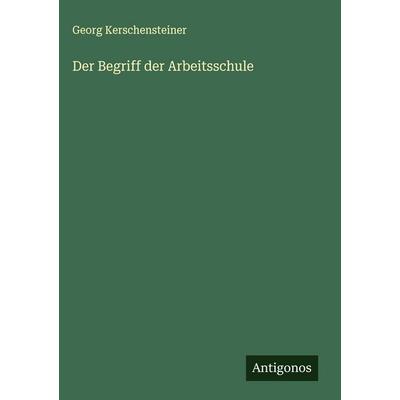 Der Begriff der Arbeitsschule, Gebundene Ausgabe von Georg Kerschensteiner, Antigonos Verlag, 978-3-566-01308-0