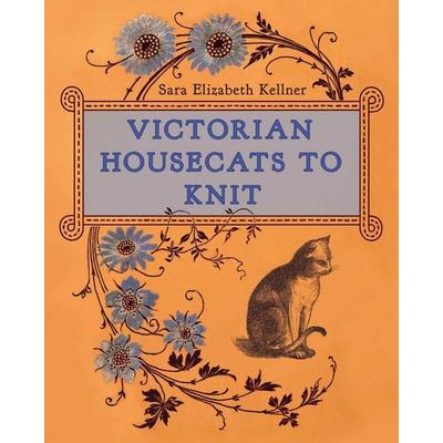 Victorian Housecats to Knit, Gebundene Ausgabe von Sara Elizabeth Kellner, Globe Pequot Publishing, 978-0-8117-7278-5