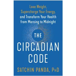 The Circadian Code: Lose Weight, Supercharge Your Energy, and Transform Your Health from Morning to, Ratgeber von Satchin Panda