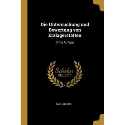 Die Untersuchung und Bewertung von Erzlagerstätten: Dritte Auflage, Taschenbuch von Paul Krusch, Creative Media Partners, LLC, 978-1-01-297080-2