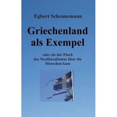 Griechenland als Exempel, Taschenbuch von Egbert Scheunemann, BoD – Books on Demand, 978-3-7357-5983-2