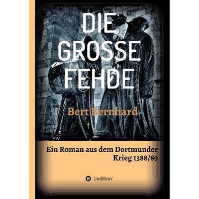 DIE GROSSE FEHDE, Gebundene Ausgabe von Bert Bernhard, Tredition, 978-3-7323-3356-1