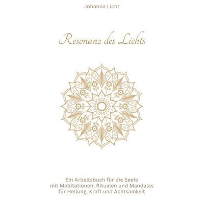 Resonanz des Lichts, Gebundene Ausgabe von Johanna Licht, BoD – Books on Demand, 978-3-695-13144-0
