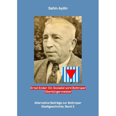 Ernst Ender: Ein Sozialist wird Bottroper Oberbürgermeister, Taschenbuch von Sahin Aydin, Tredition, 978-3-347-51545-1