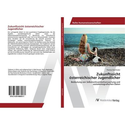 Zukunftssicht österreichischer Jugendlicher, Taschenbuch von Theresa Steinhuber, AV Akademikerverlag, 978-3-639-48893-7