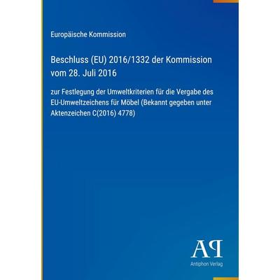 Beschluss (EU) 2016/1332 der Kommission vom 28. Juli 2016, Gebundene Ausgabe von Europäische Kommission, Antiphon Verlag, 978-3-387-99623-4
