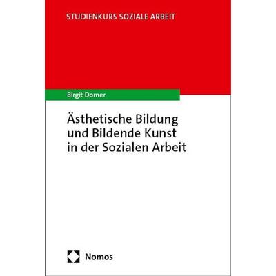 Ästhetische Bildung und Bildende Kunst in der Sozialen Arbeit, Taschenbuch von Birgit Dorner, Nomos, 978-3-7560-0230-6