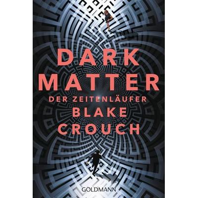 Dark Matter. Der Zeitenläufer, Taschenbuch von Blake Crouch, Goldmann