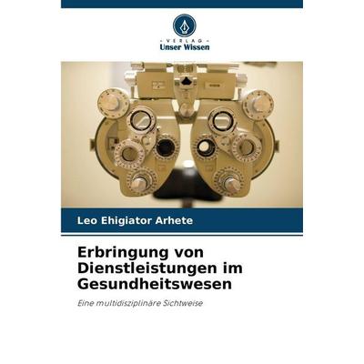Erbringung von Dienstleistungen im Gesundheitswesen, Taschenbuch von Leo Ehigiator Arhete, Verlag Unser Wissen, 978-620-8-99492-1
