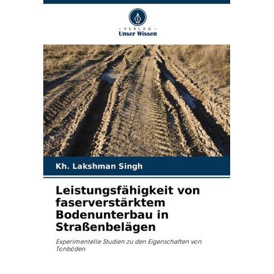 Leistungsfähigkeit von faserverstärktem Bodenunterbau in Straßenbelägen, Taschenbuch von Kh. Lakshman Singh, Verlag Unser Wissen, 978-620-8-05096-2