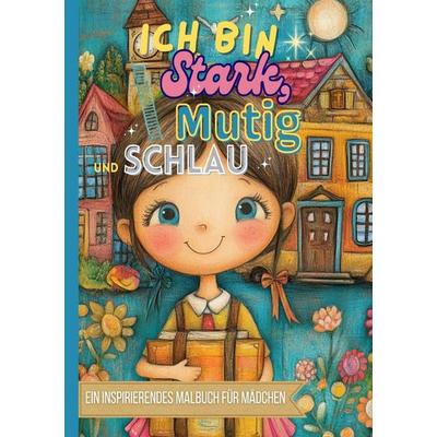 Ich bin Stark, Mutig und Schlau | Ein inspirierendes Malbuch für Mädchen | A5 Reiseversion, Taschenbuch von Lia Mayr, Epubli, 978-3-565-48953-4