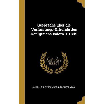 Gespräche Über Die Verfassungs-Urkunde Des Königreichs Baiern. I. Heft., Gebundene Ausgabe von , Creative Media Partners, LLC, 978-0-274-91932-1