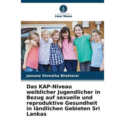 Das KAP-Niveau weiblicher Jugendlicher in Bezug auf sexuelle und reproduktive Gesundheit in ländlichen Gebieten Sri Lankas, Taschenbuch von Jamuna