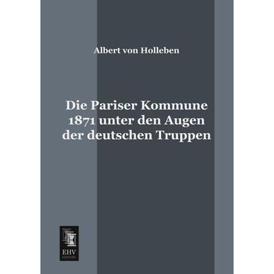 Die Pariser Kommune 1871 unter den Augen der deutschen Truppen, Taschenbuch von Albert Holleben, EHV-History, 978-3-95564-145-0