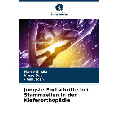 Jüngste Fortschritte bei Stammzellen in der Kieferorthopädie, Taschenbuch von Marry Singla,Vinay Dua,Ashutosh, Verlag Unser Wissen, 978-620-8-28603-3