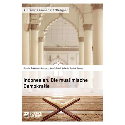 Indonesien. Die muslimische Demokratie, Taschenbuch von Claudia Draemann,Frank Lutz,Annegret Vogel,Katharina Werner, ScienceFactory, 978-3-95687-913-5