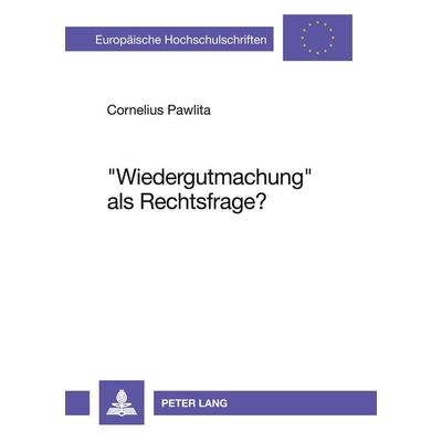 'Wiedergutmachung' als Rechtsfrage?, Taschenbuch von Cornelius Pawlita, Peter Lang GmbH, Internationaler Verlag der Wissenschaften, 978-3-631-46489-2