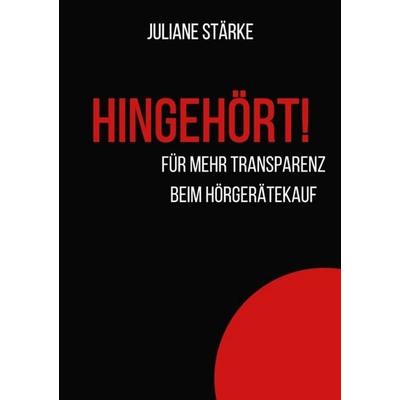 HINGEHÖRT! Für mehr Transparenz beim Hörgerätekauf., Taschenbuch von Juliane Stärke, Epubli, 978-3-7485-2992-7