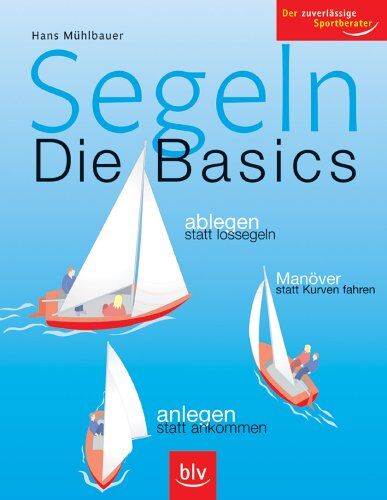 Hans Mühlbauer - Segeln - Die Basics: Ablegen statt lossegeln, Manöver statt Kurven fahren, anlegen statt ankommen. Der zuverlässige Sportberater - Preis vom 13.10.2026 19:28:25 h