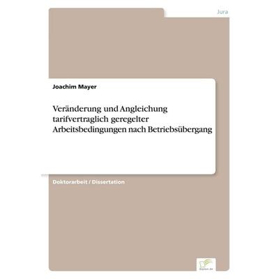 Veränderung und Angleichung tarifvertraglich geregelter Arbeitsbedingungen nach Betriebsübergang, Taschenbuch von Joachim Mayer, GRIN,