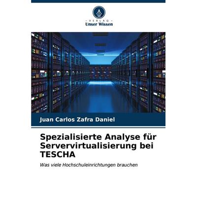 Spezialisierte Analyse für Servervirtualisierung bei TESCHA, Taschenbuch von Juan Carlos Zafra Daniel, Verlag Unser Wissen, 978-620-7-07681-9