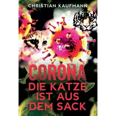 Corona: Die Katze ist aus dem Sack, Gebundene Ausgabe von Christian Kaufmann, Tredition, 978-3-347-08337-0