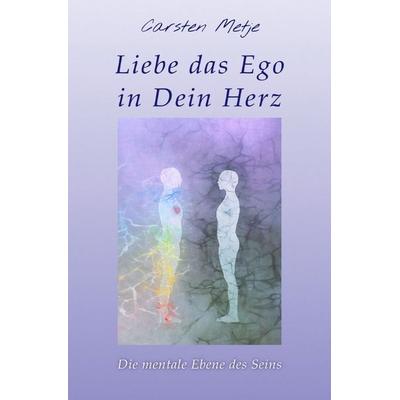 Liebe das Ego in Dein Herz, Taschenbuch von Carsten Metje, Epubli, 978-3-7584-7175-9