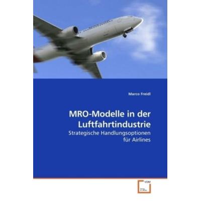 Freidl, M: MRO-Modelle in der Luftfahrtindustrie, Taschenbuch von Marco Freidl, VDM, 978-3-639-20862-7