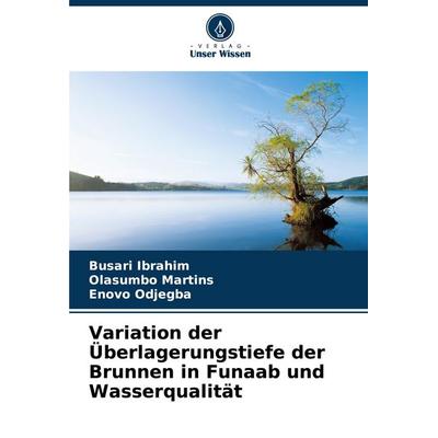 Variation der Überlagerungstiefe der Brunnen in Funaab und Wasserqualität, Taschenbuch von Busari Ibrahim,Olasumbo Martins,Enovo Odjegba, Verlag Unser