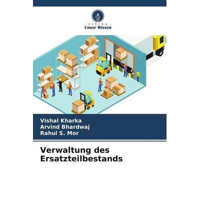 Verwaltung des Ersatzteilbestands, Taschenbuch von Vishal Kharka,Arvind Bhardwaj,Rahul S. Mor, Verlag Unser Wissen, 978-620-6-12824-3