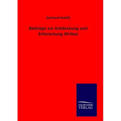 Beiträge zur Entdeckung und Erforschung Afrikas, Gebundene Ausgabe von Gerhard Rohlfs, Salzwasser, 978-3-8460-0629-0