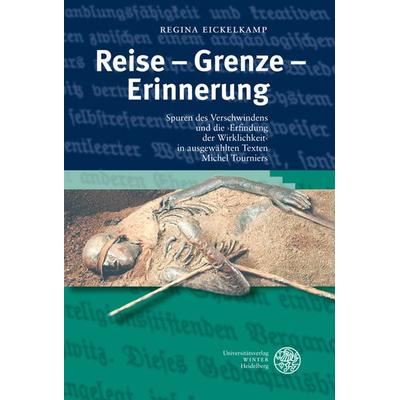 Reise - Grenze - Erinnerung, Gebundene Ausgabe von Regina Eickelkamp, Universitätsverlag Winter GmbH Heidelberg, 978-3-8253-5469-5