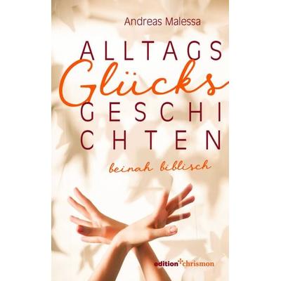 Alltagsglücksgeschichten, Taschenbuch von Andreas Malessa, Edition chrismon, 978-3-96038-363-5
