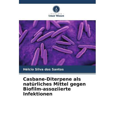 Casbane-Diterpene als natürliches Mittel gegen Biofilm-assoziierte Infektionen, Taschenbuch von Hélcio Silva dos Santos, Verlag Unser Wissen,