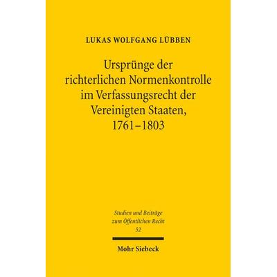 Ursprünge der richterlichen Normenkontrolle im Verfassungsrecht der Vereinigten Staaten, 1761-1803, Taschenbuch von Lukas Wolfgang Lübben, Mohr