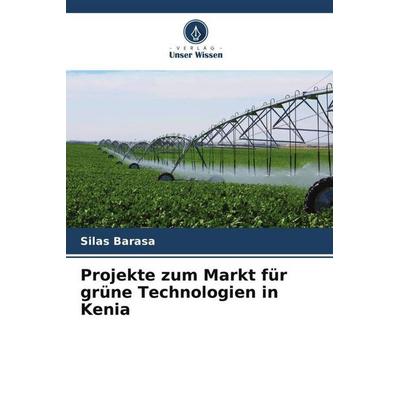 Projekte zum Markt für grüne Technologien in Kenia, Taschenbuch von Silas Barasa, Verlag Unser Wissen, 978-620-5-98808-4