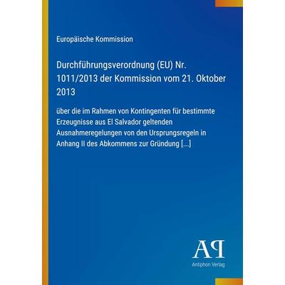 Durchführungsverordnung (EU) Nr. 1011/2013 der Kommission vom 21. Oktober 2013, Taschenbuch von Europäische Kommission, Antiphon Verlag,