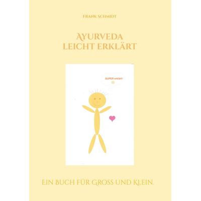 Ayurveda leicht erklärt, Taschenbuch von Frank Schmidt, BoD – Books on Demand, 978-3-7568-3763-2