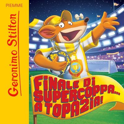 Finale di Supercoppa... a Topazia! - Geronimo Stilton, Audio, 9788858550427